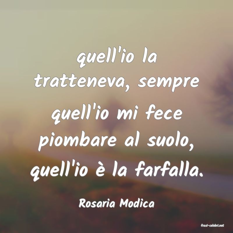 frasi di  Rosaria Modica
