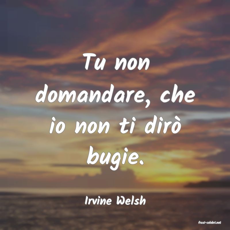 frasi di  Irvine Welsh
