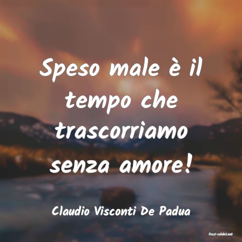 frasi di  Claudio Visconti De Padua
