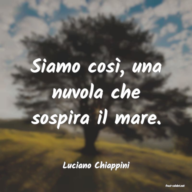 frasi di  Luciano Chiappini
