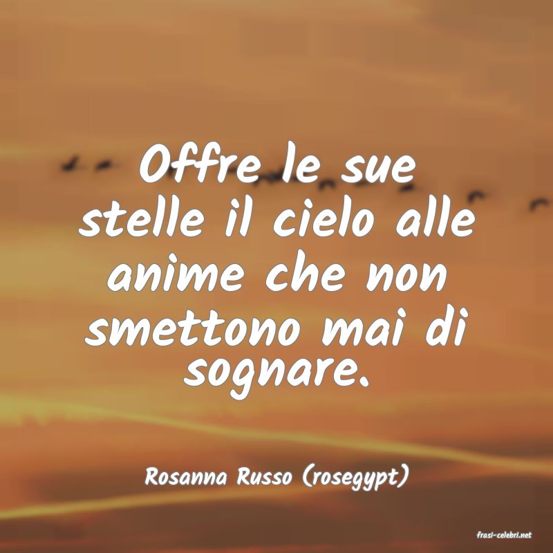 frasi di  Rosanna Russo (rosegypt)
