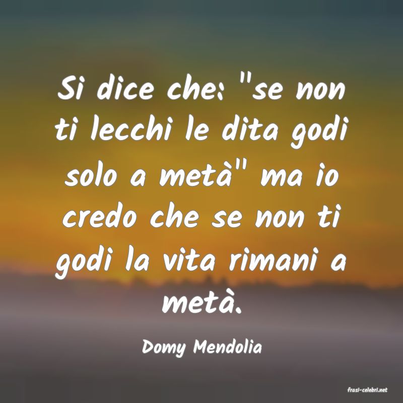 frasi di  Domy Mendolia
