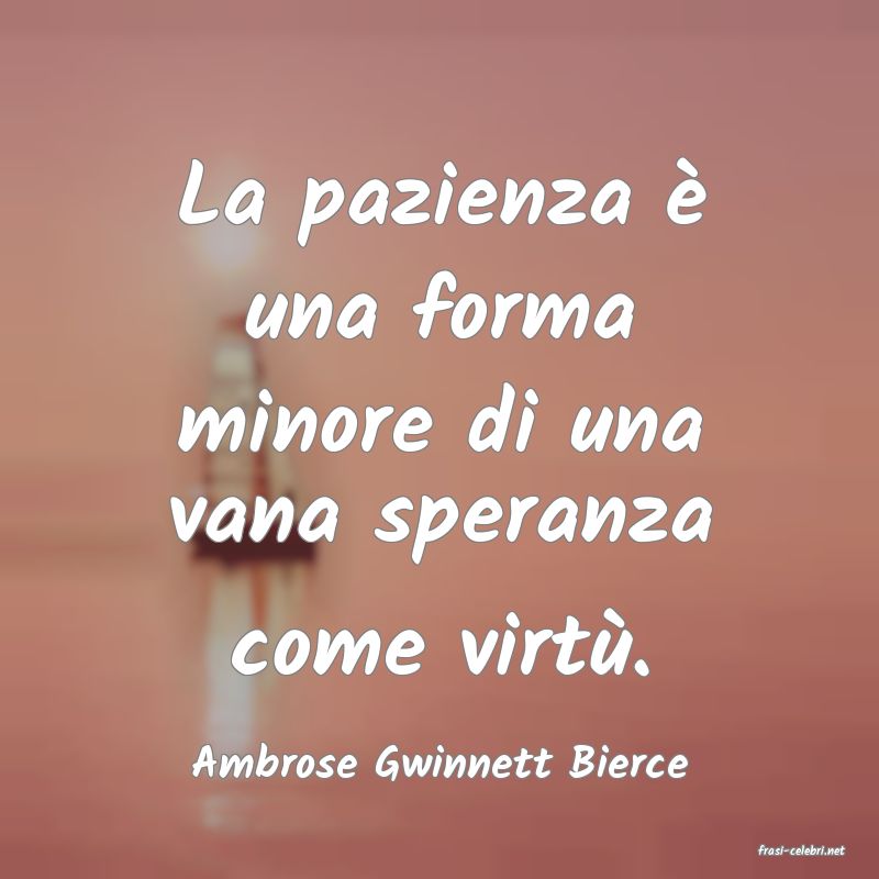 frasi di  Ambrose Gwinnett Bierce

