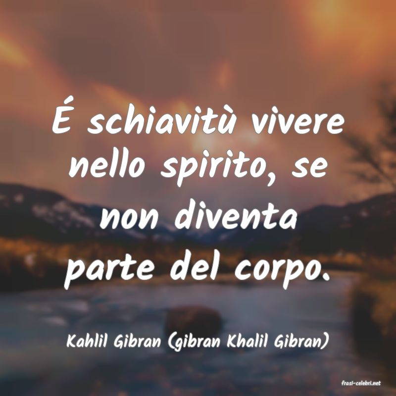 frasi di  Kahlil Gibran (gibran Khalil Gibran)
