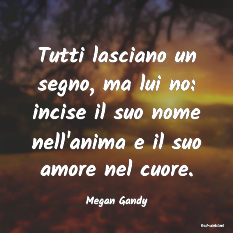 frasi di  Megan Gandy
