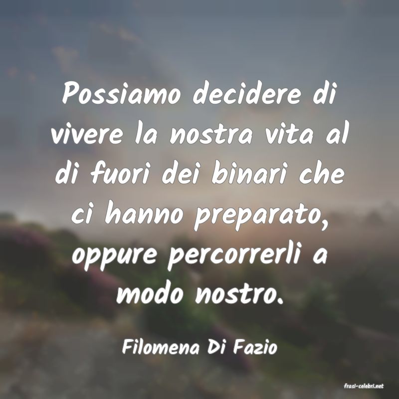 frasi di  Filomena Di Fazio
