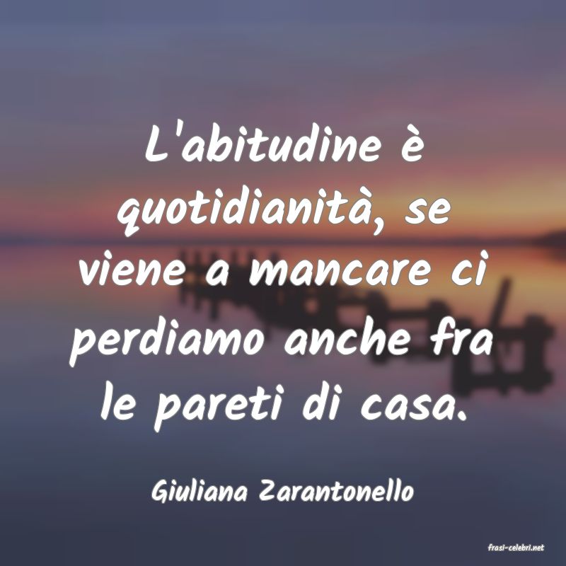 frasi di  Giuliana Zarantonello
