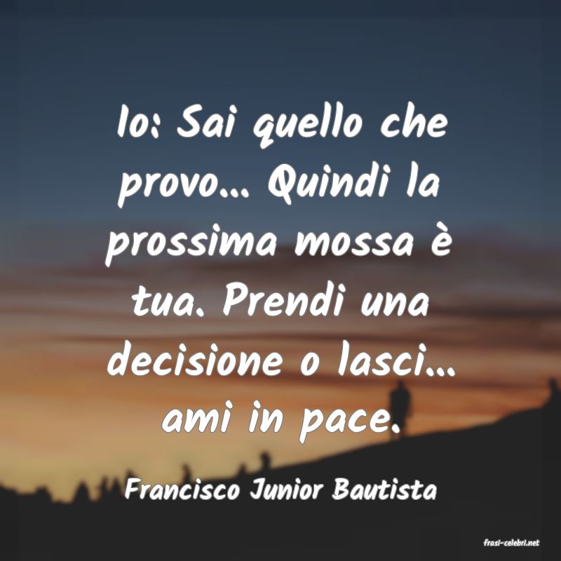frasi di  Francisco Junior Bautista
