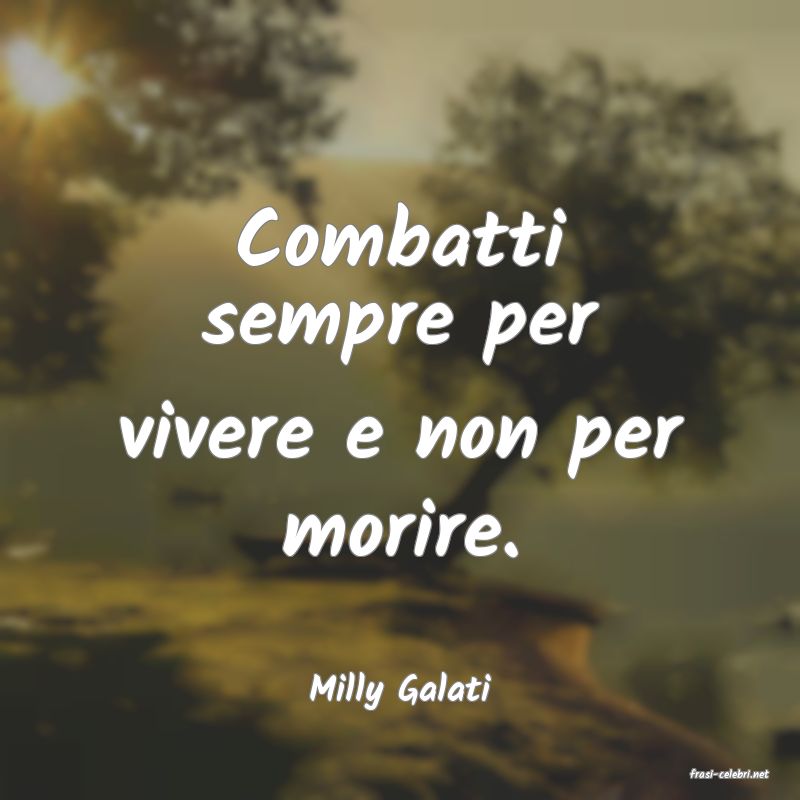 frasi di  Milly Galati
