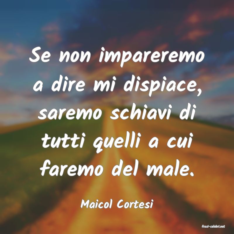frasi di  Maicol Cortesi
