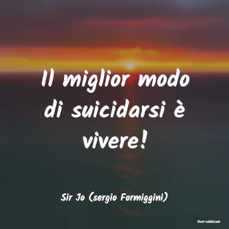 frasi di  Sir Jo (sergio Formiggini)
