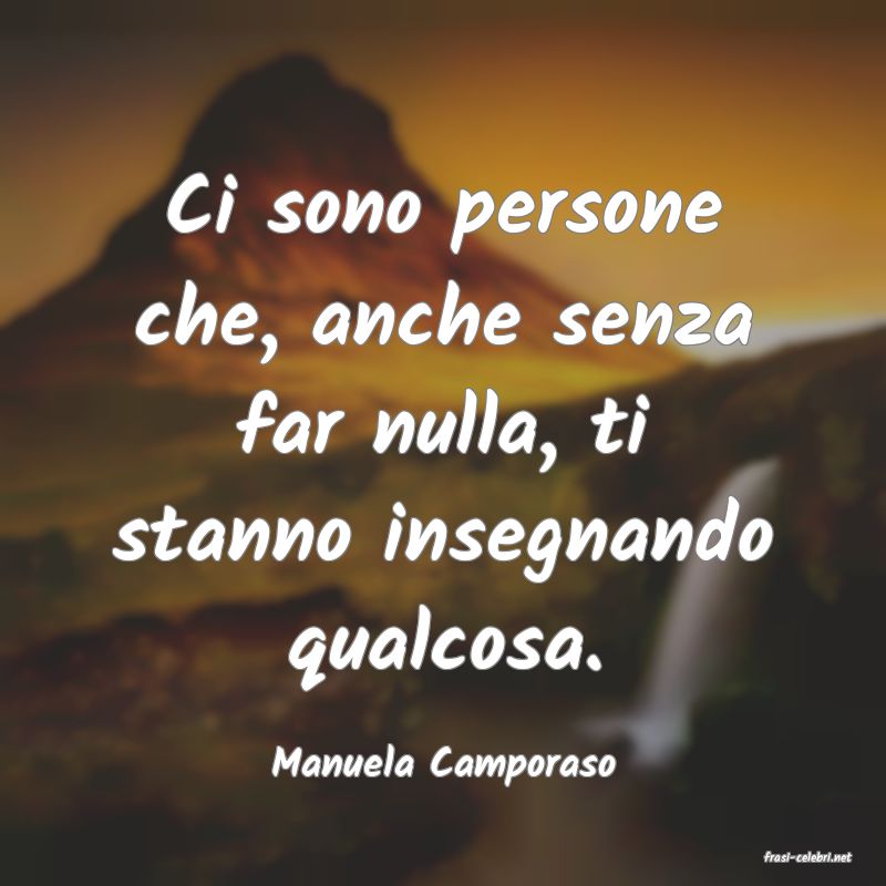 frasi di  Manuela Camporaso
