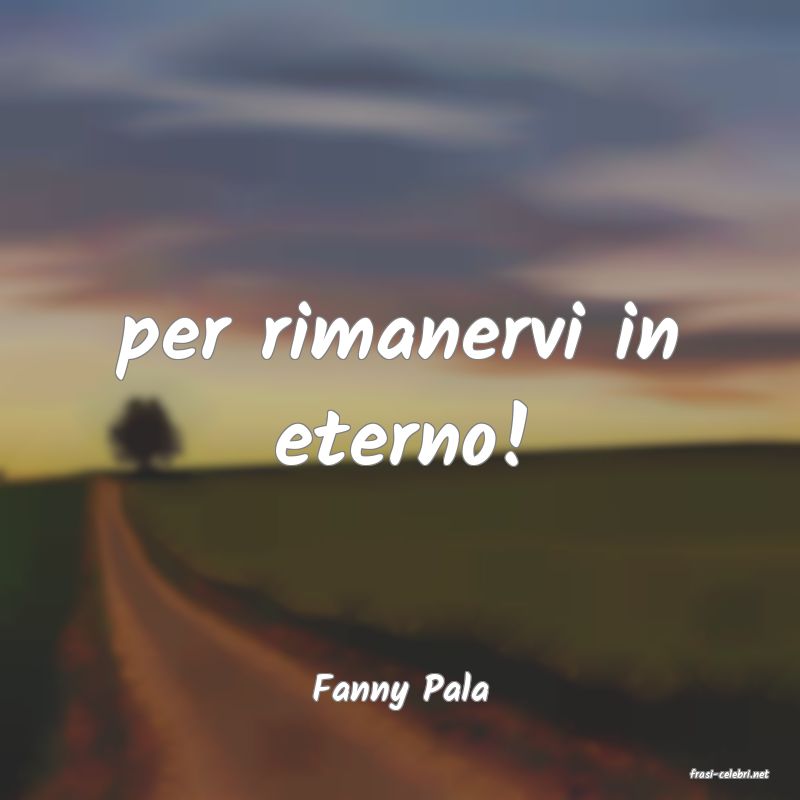 frasi di  Fanny Pala
