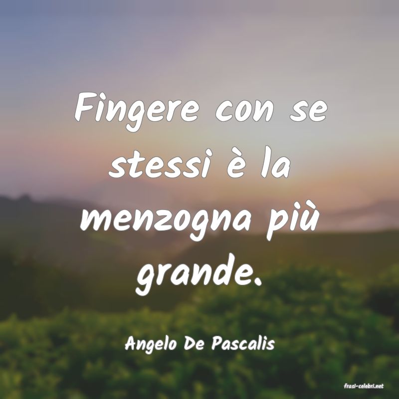 frasi di  Angelo De Pascalis
