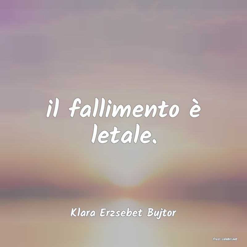 frasi di  Klara Erzsebet Bujtor
