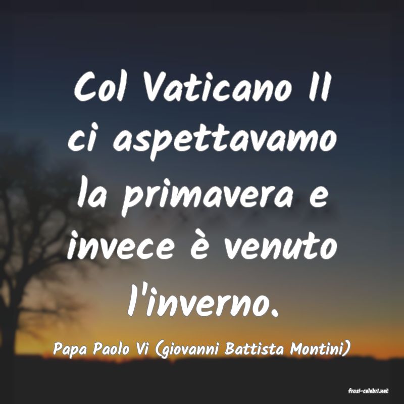 frasi di  Papa Paolo Vi (giovanni Battista Montini)
