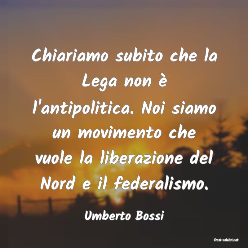 frasi di  Umberto Bossi
