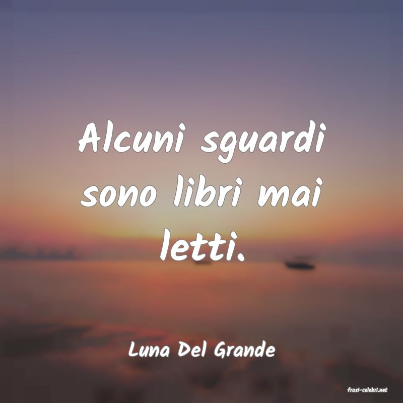 frasi di  Luna Del Grande
