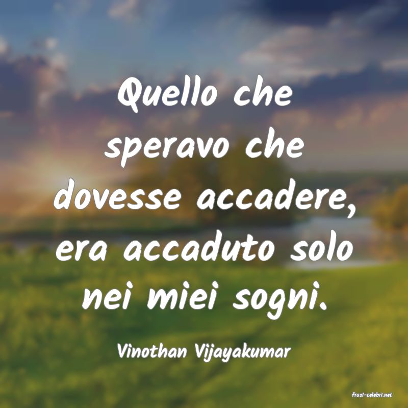 frasi di  Vinothan Vijayakumar
