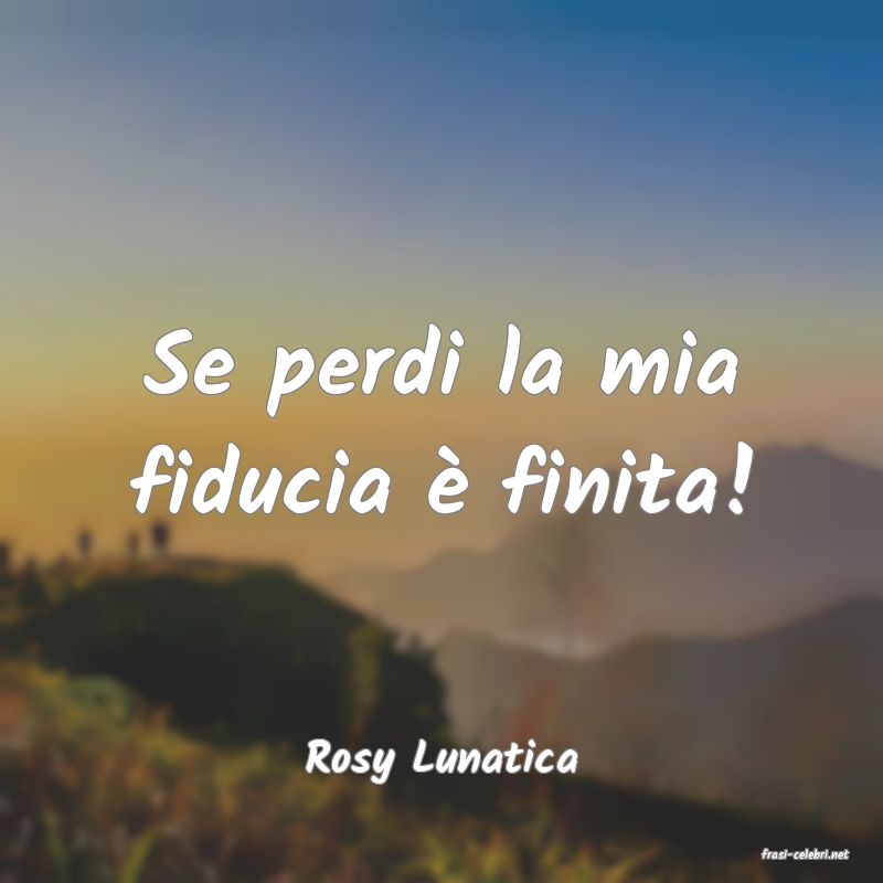 frasi di  Rosy Lunatica
