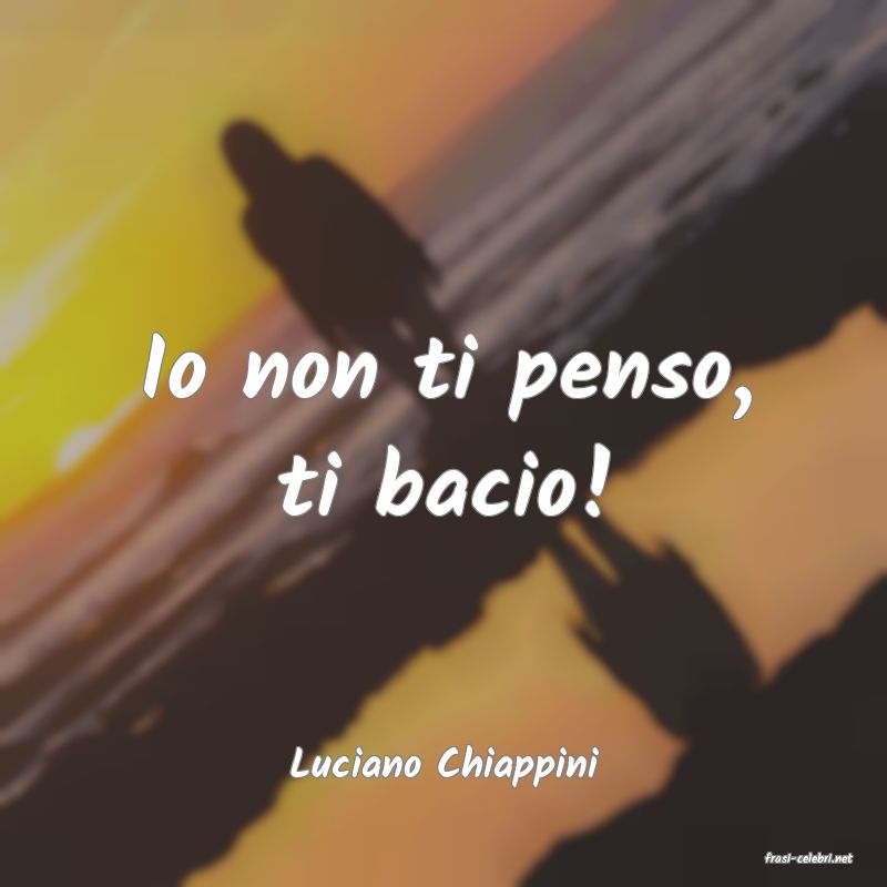 frasi di  Luciano Chiappini
