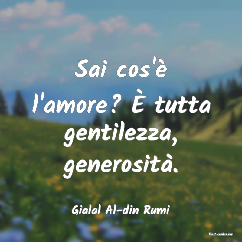 frasi di  Gialal Al-din Rumi
