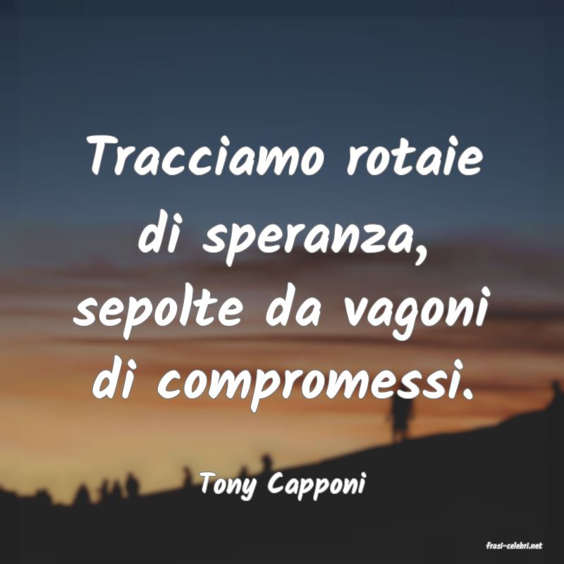 frasi di  Tony Capponi

