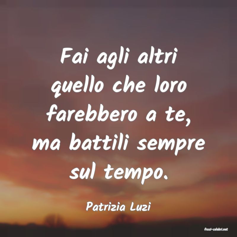 frasi di  Patrizia Luzi
