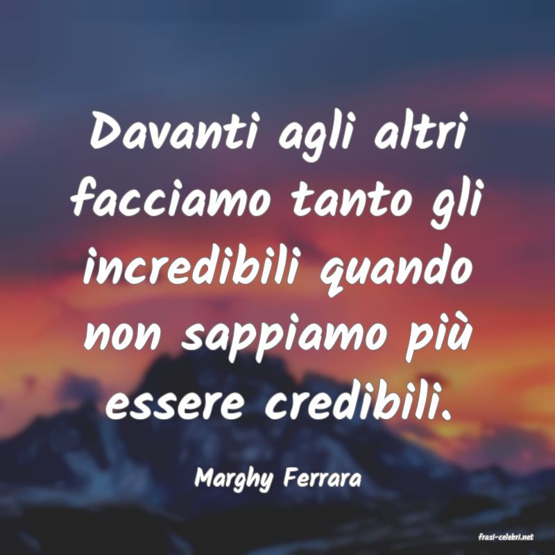 frasi di  Marghy Ferrara
