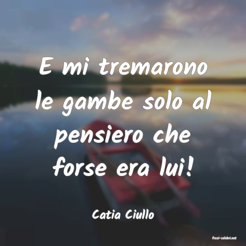 frasi di  Catia Ciullo
