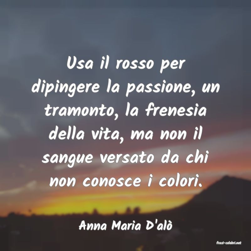 frasi di Anna Maria D'al