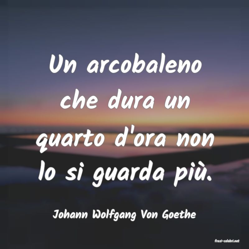 frasi di  Johann Wolfgang Von Goethe
