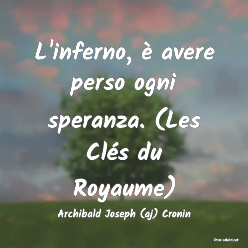 frasi di  Archibald Joseph (aj) Cronin
