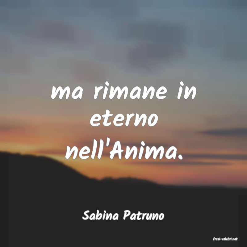 frasi di  Sabina Patruno
