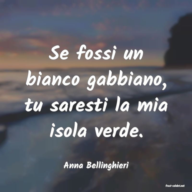 frasi di  Anna Bellinghieri
