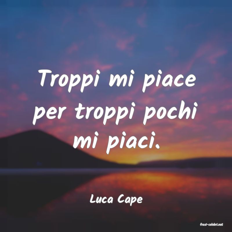 frasi di  Luca Cape
