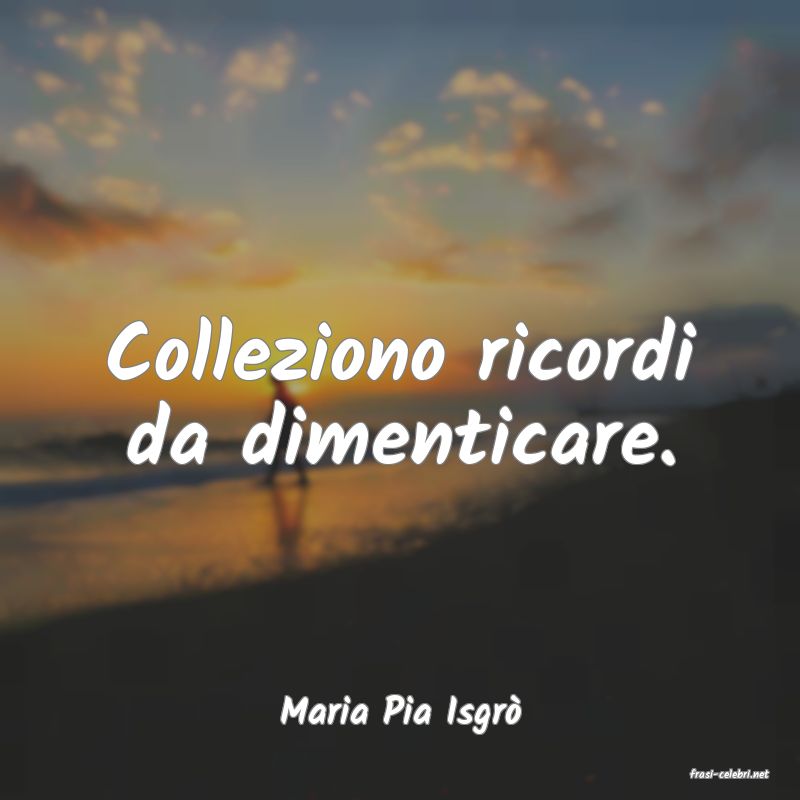 frasi di Maria Pia Isgr�