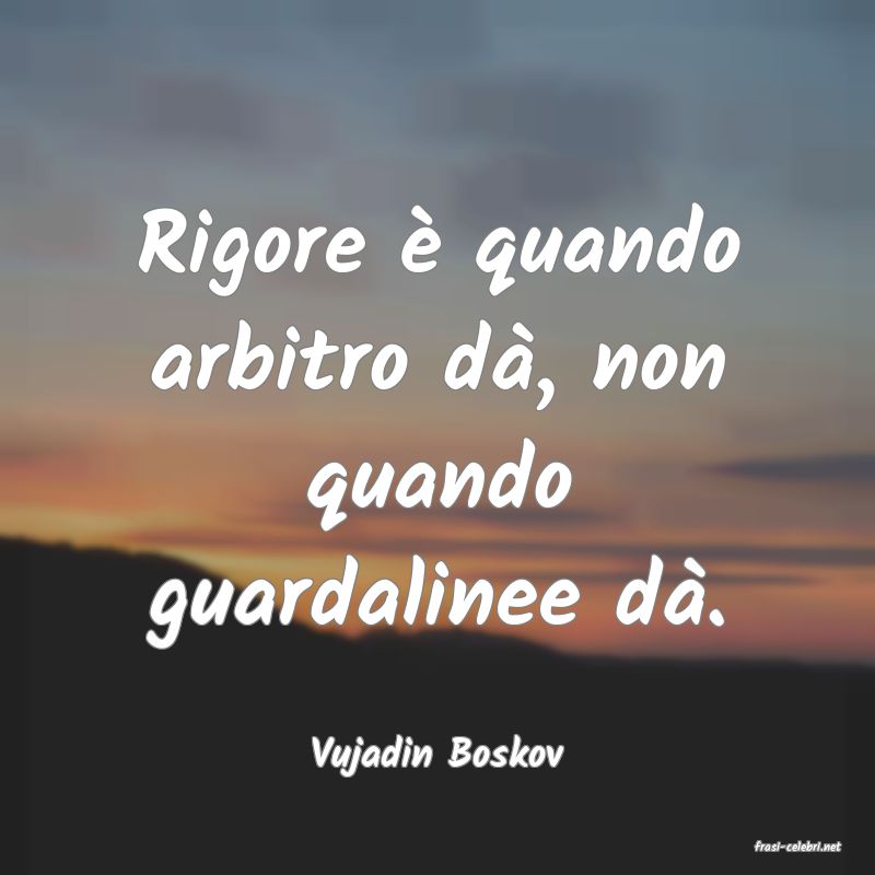 frasi di  Vujadin Boskov
