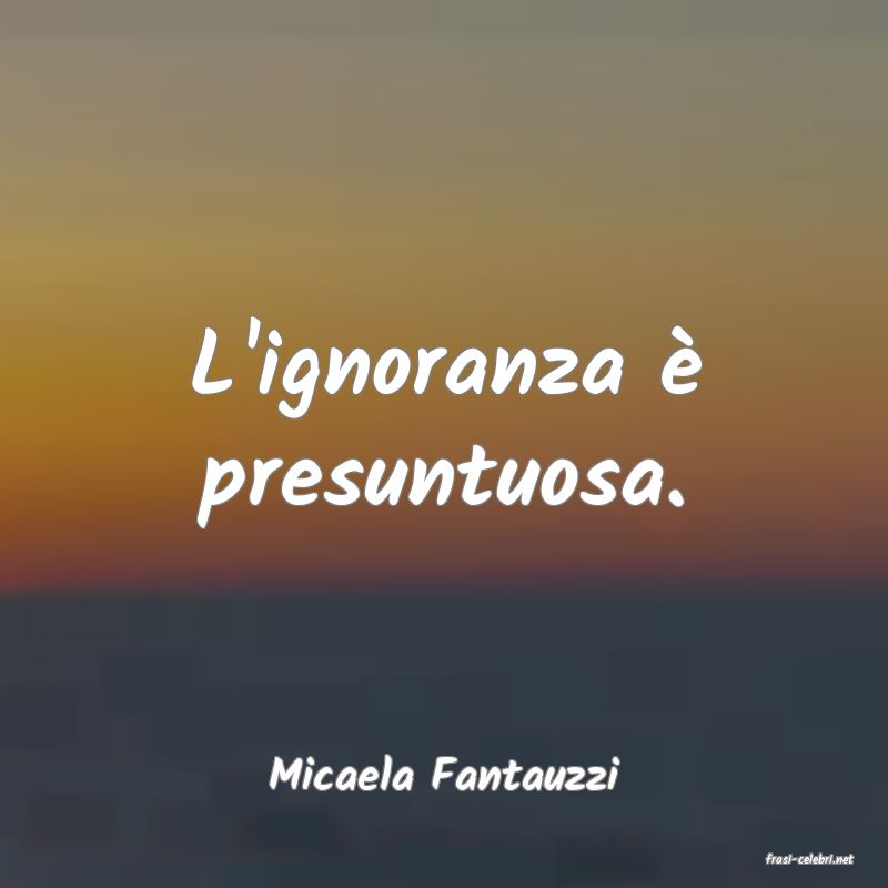 frasi di  Micaela Fantauzzi
