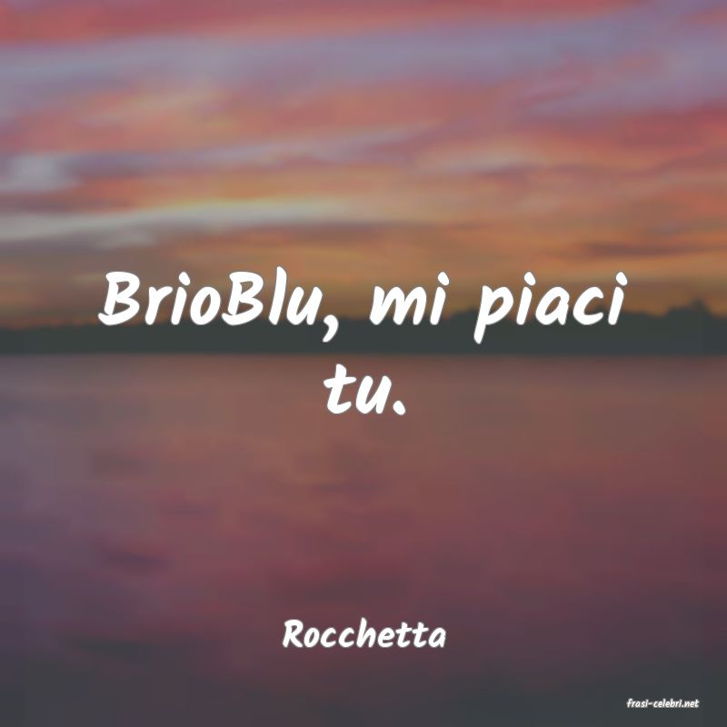 frasi di  Rocchetta
