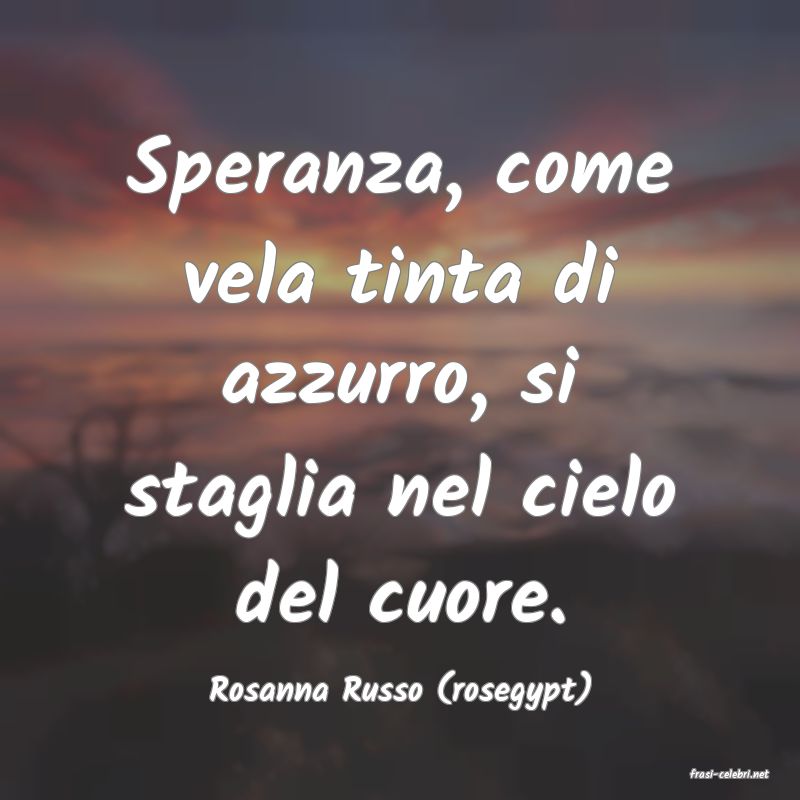 frasi di  Rosanna Russo (rosegypt)
