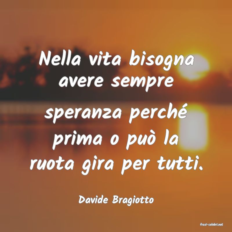 frasi di  Davide Bragiotto
