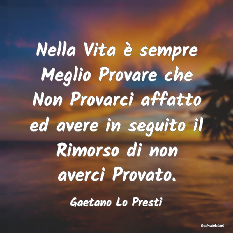 frasi di  Gaetano Lo Presti

