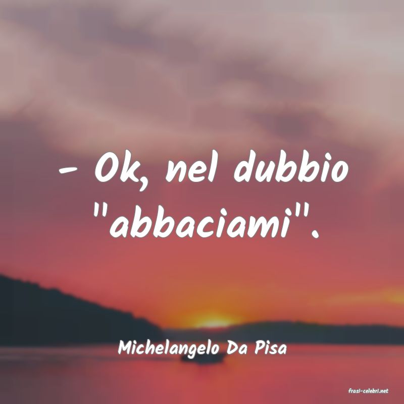frasi di  Michelangelo Da Pisa
