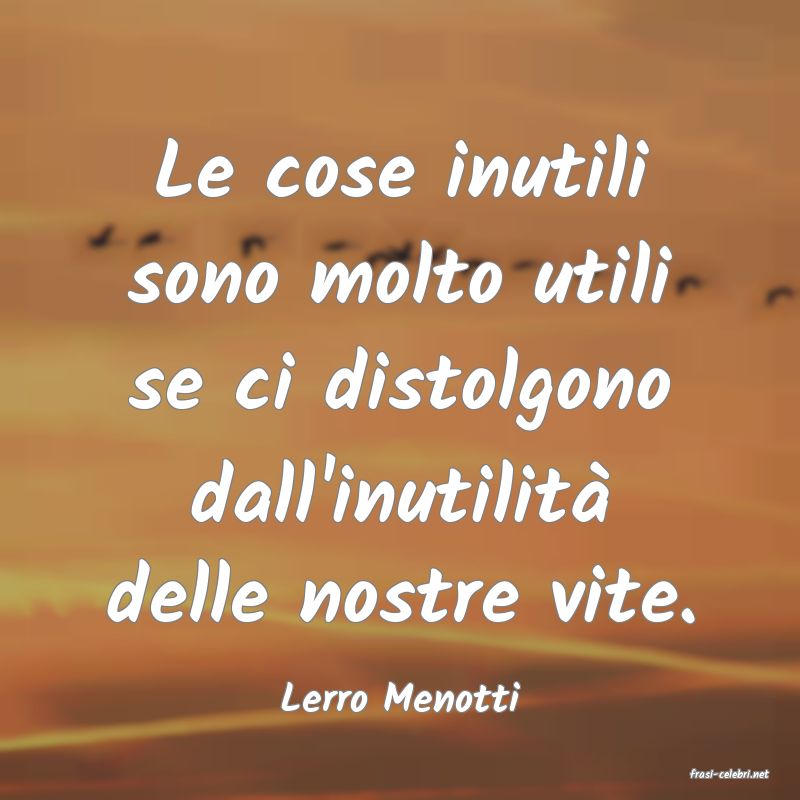 frasi di  Lerro Menotti
