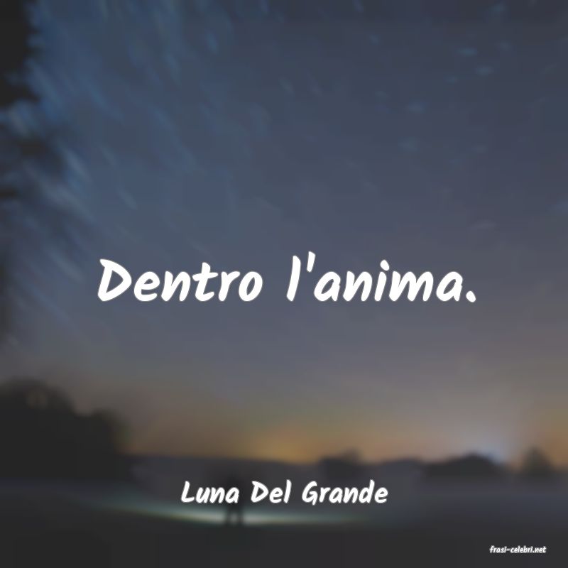 frasi di  Luna Del Grande
