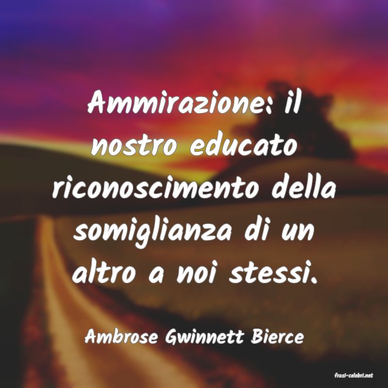 frasi di  Ambrose Gwinnett Bierce

