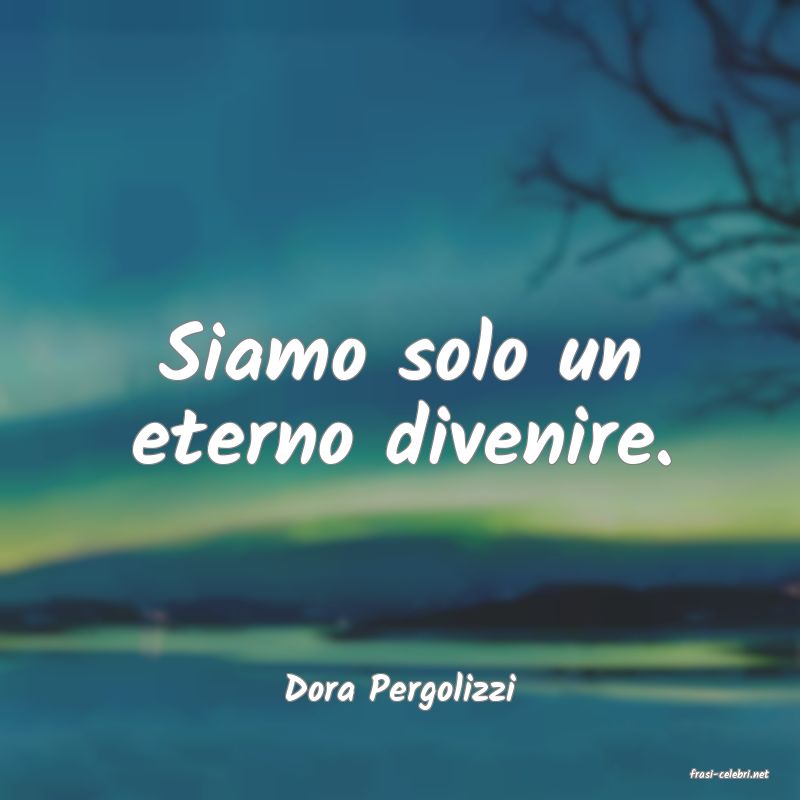 frasi di  Dora Pergolizzi
