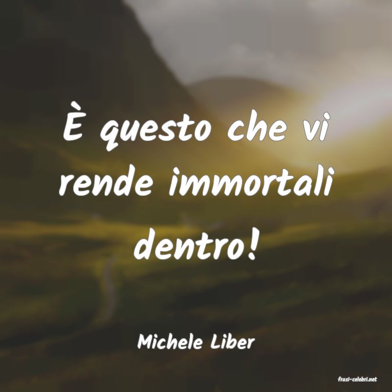 frasi di  Michele Liber
