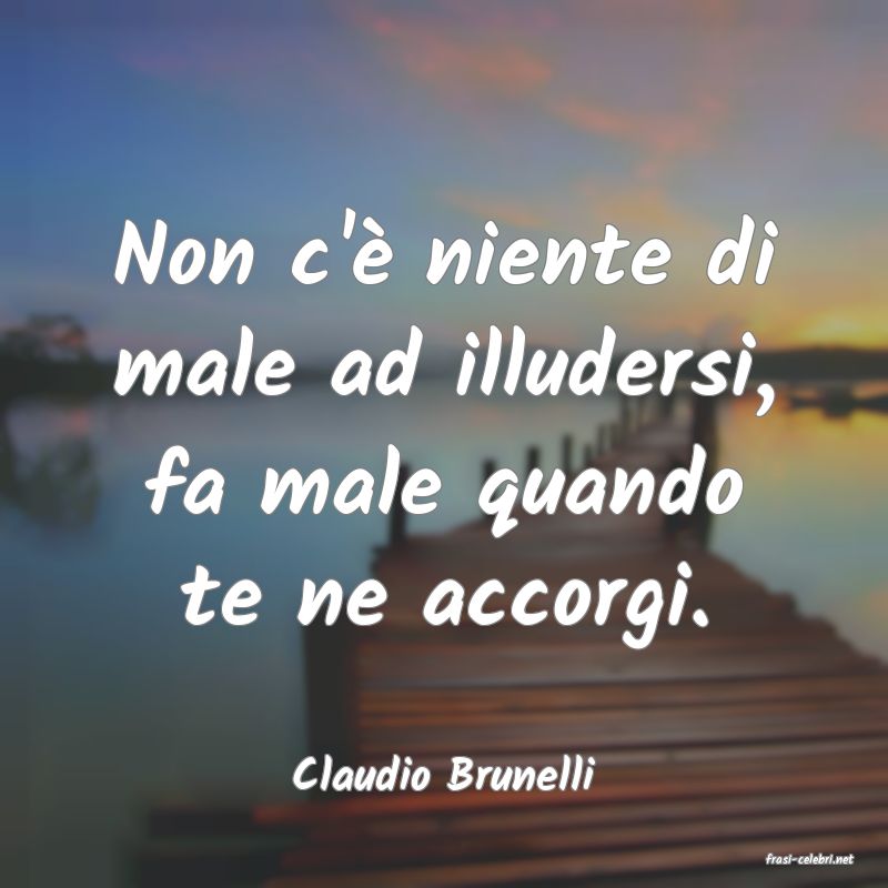 frasi di  Claudio Brunelli

